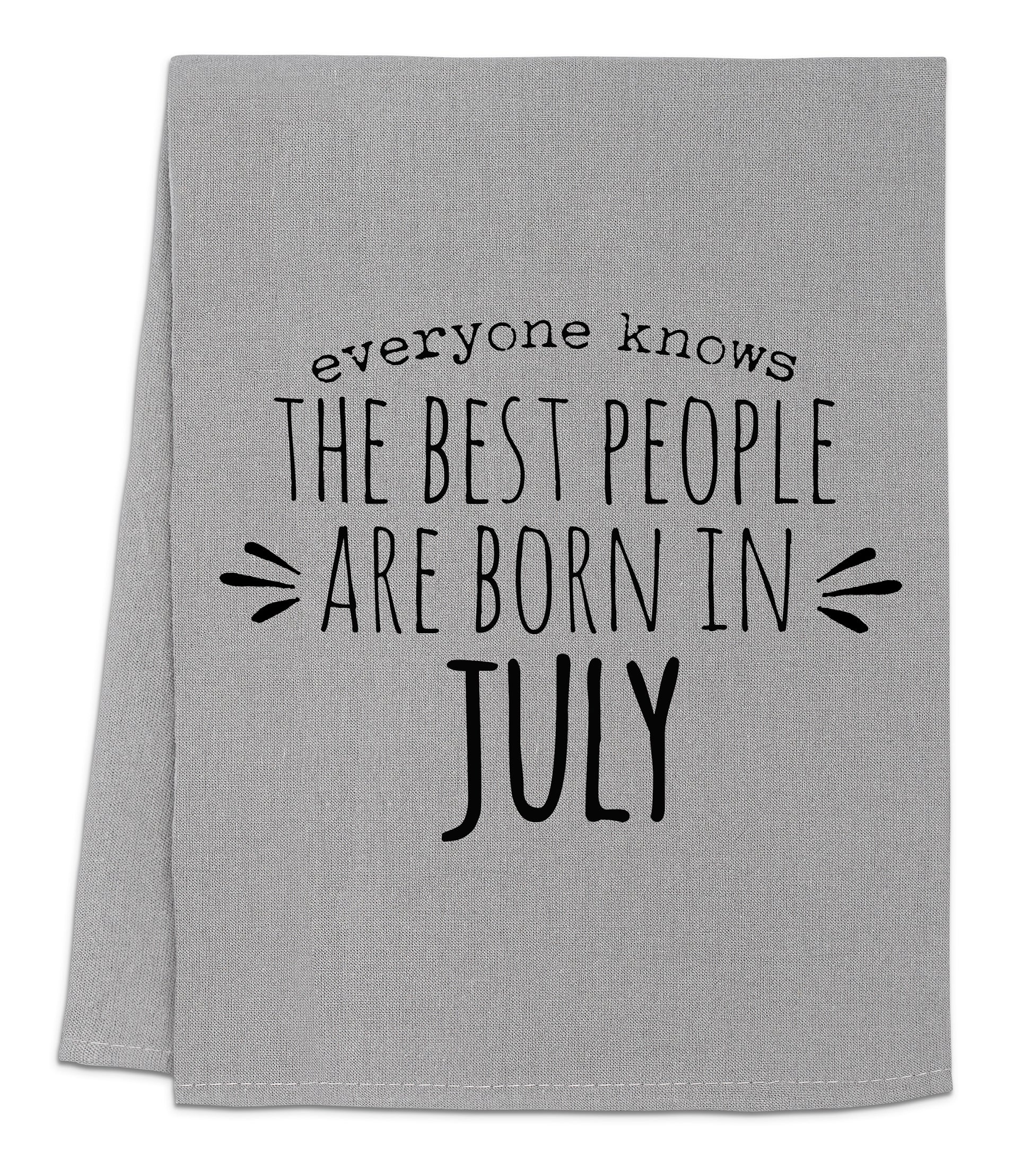 a towel with the words, everyone knows the best people are born in july