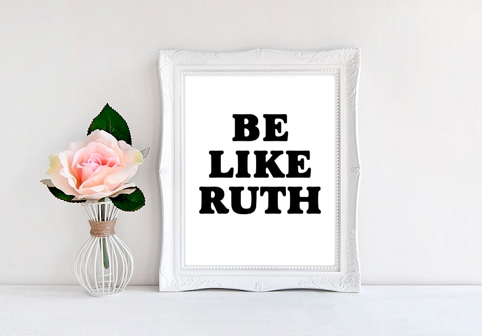 Be Like Ruth - 8"x10" Wall Print - MoonlightMakers