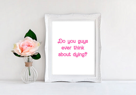 Do You Guys Ever Think About Dying?  - 8"x10" Wall Print