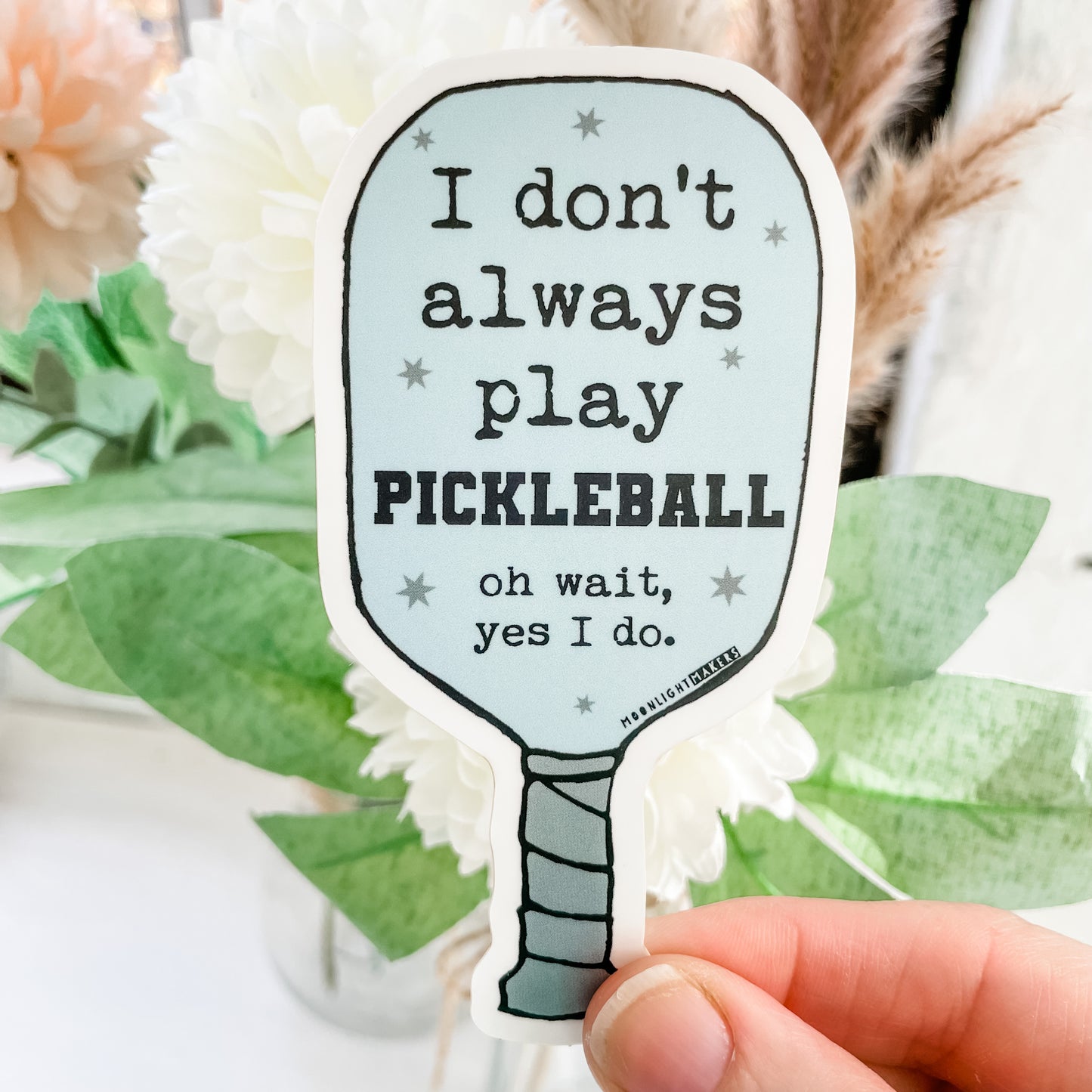 I Don't Always Play Pickleball, Oh Wait Yes I Do - Die Cut Sticker