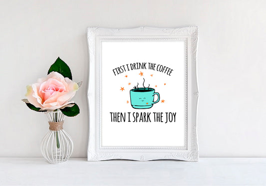 First I Drink The Coffee Then I Spark The Joy - 8"x10" Wall Print - MoonlightMakers