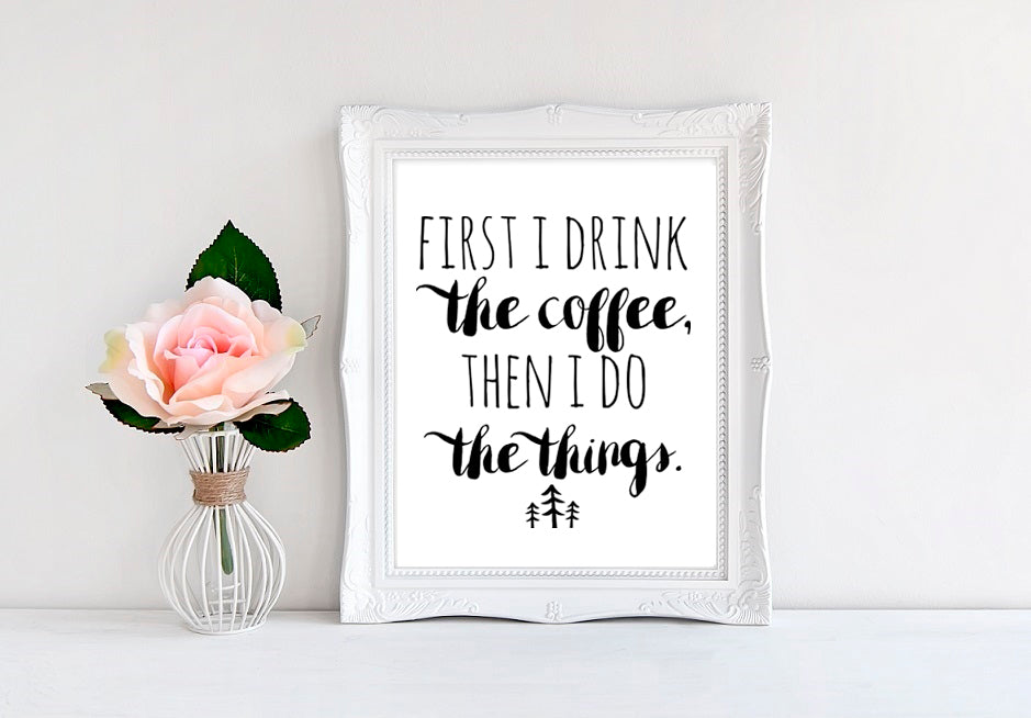 First I Drink The Coffee Then I Do The Things - 8"x10" Wall Print - MoonlightMakers