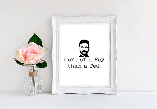 More Of A Roy Than A Ted - 8"x10" Wall Print