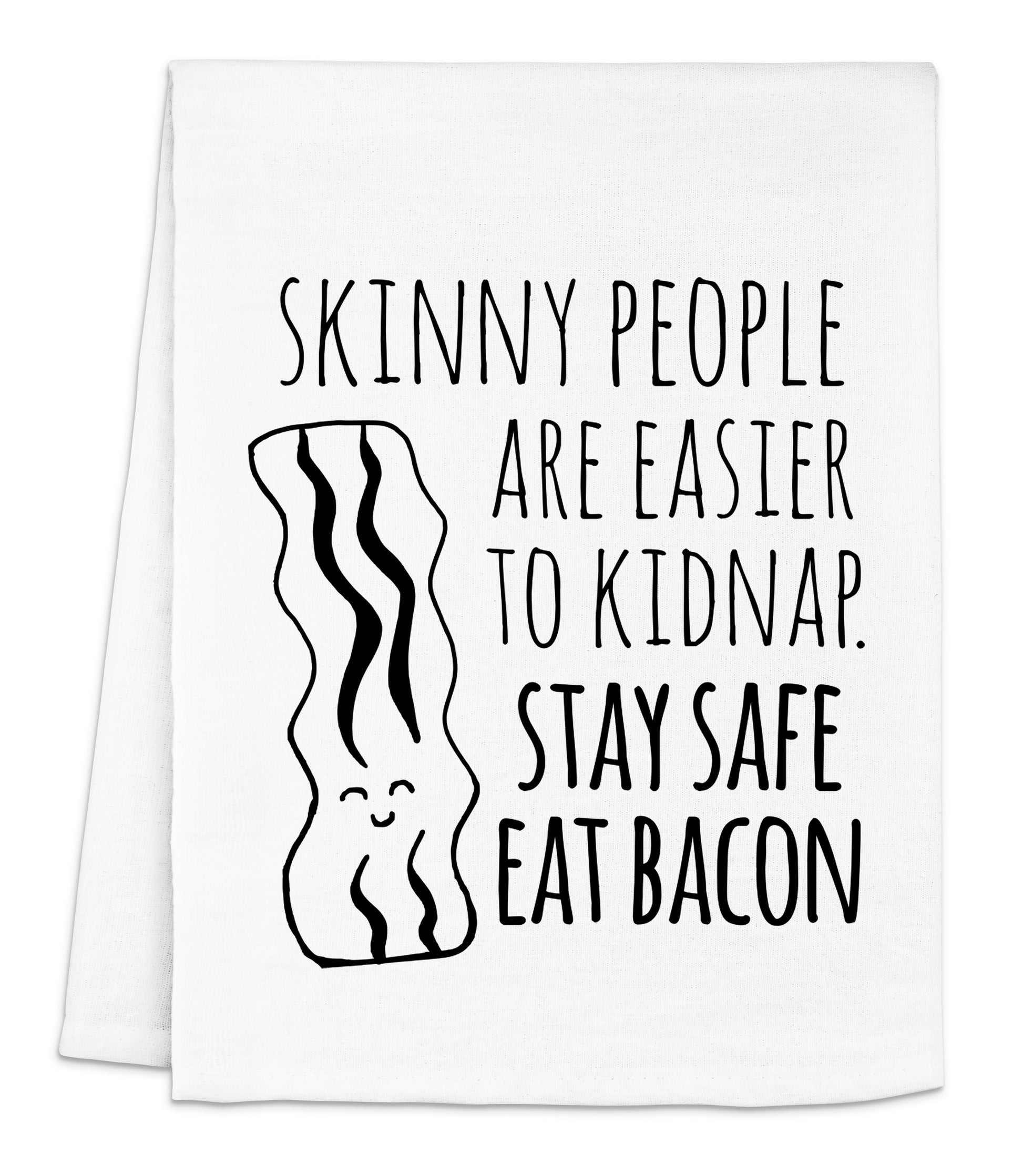 a white towel with the words skinny people are easier to kidnapped stay safe eat bacon