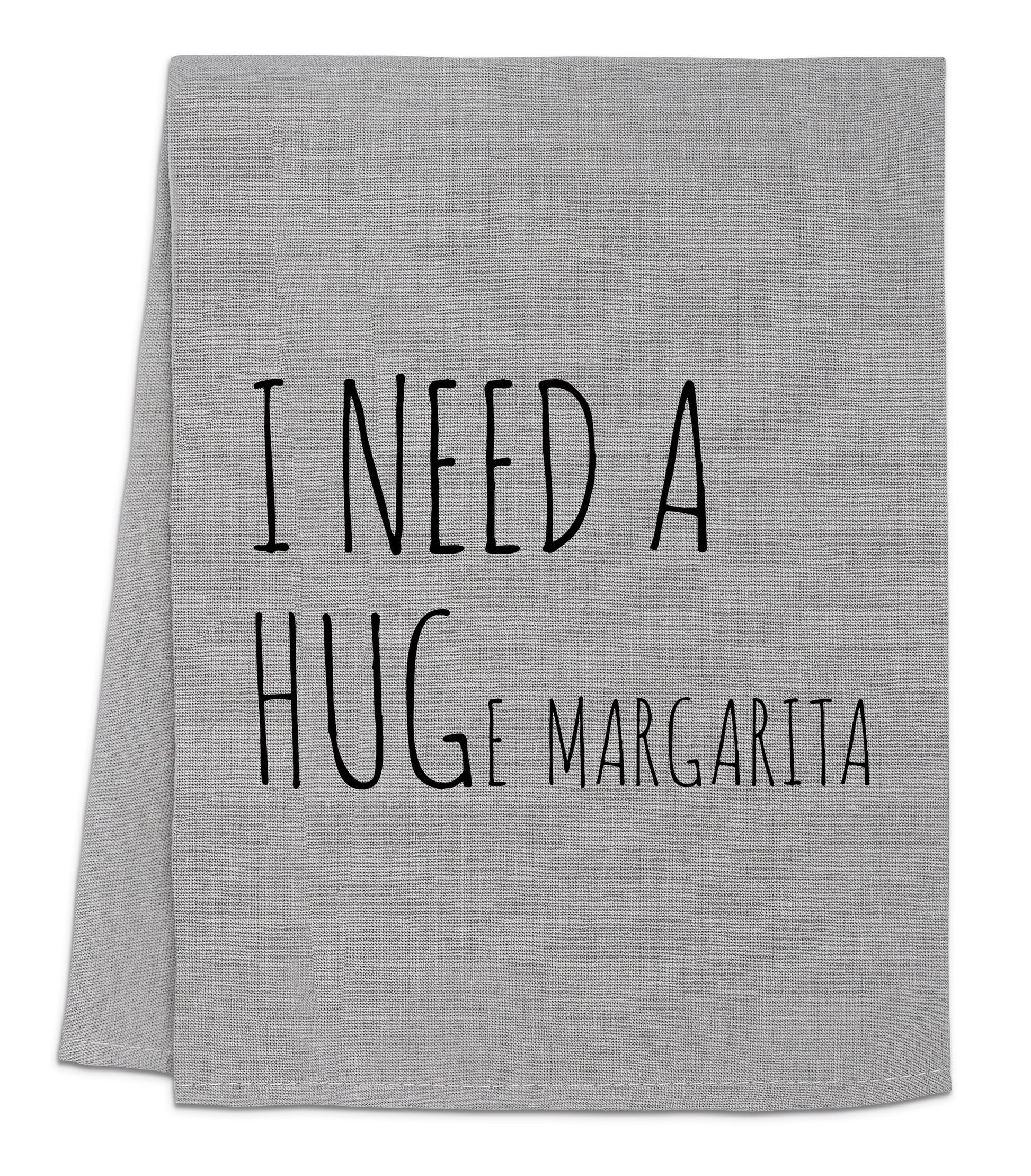 I Need a HUGe Margarita Dish Towel - White Or Gray