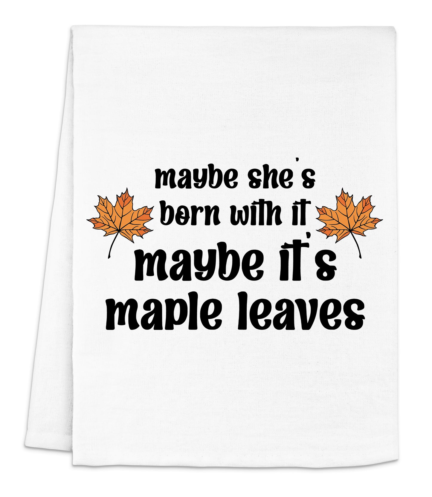 a white tea towel with black lettering that says maybe she's born with if