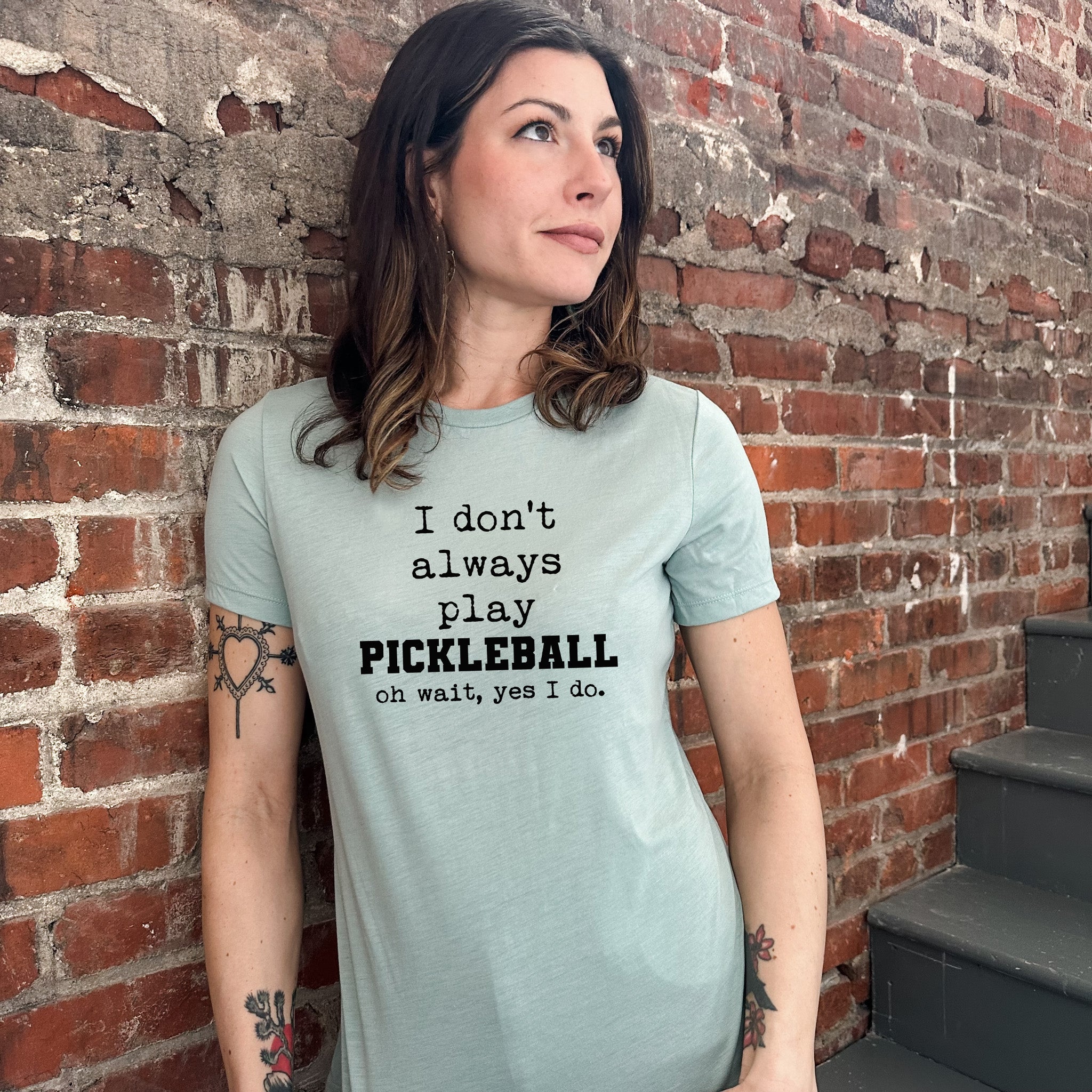 I Don't Always Play Pickleball (Oh Wait, Yes I Do) - Women's Crew Tee