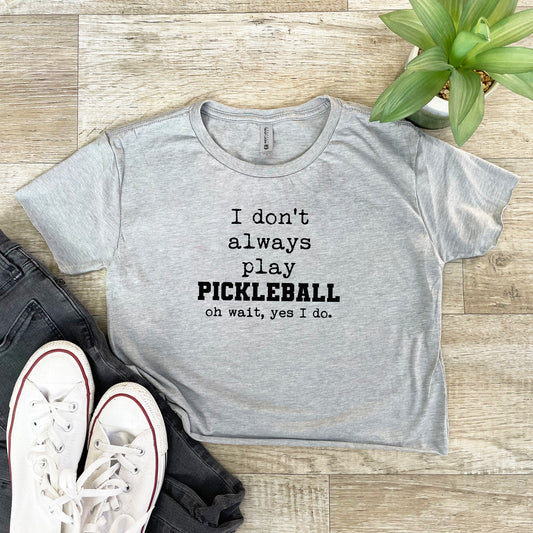 I Don't Always Play Pickleball (Oh Wait, Yes I Do) - Women's Crop Tee - Heather Gray or Gold