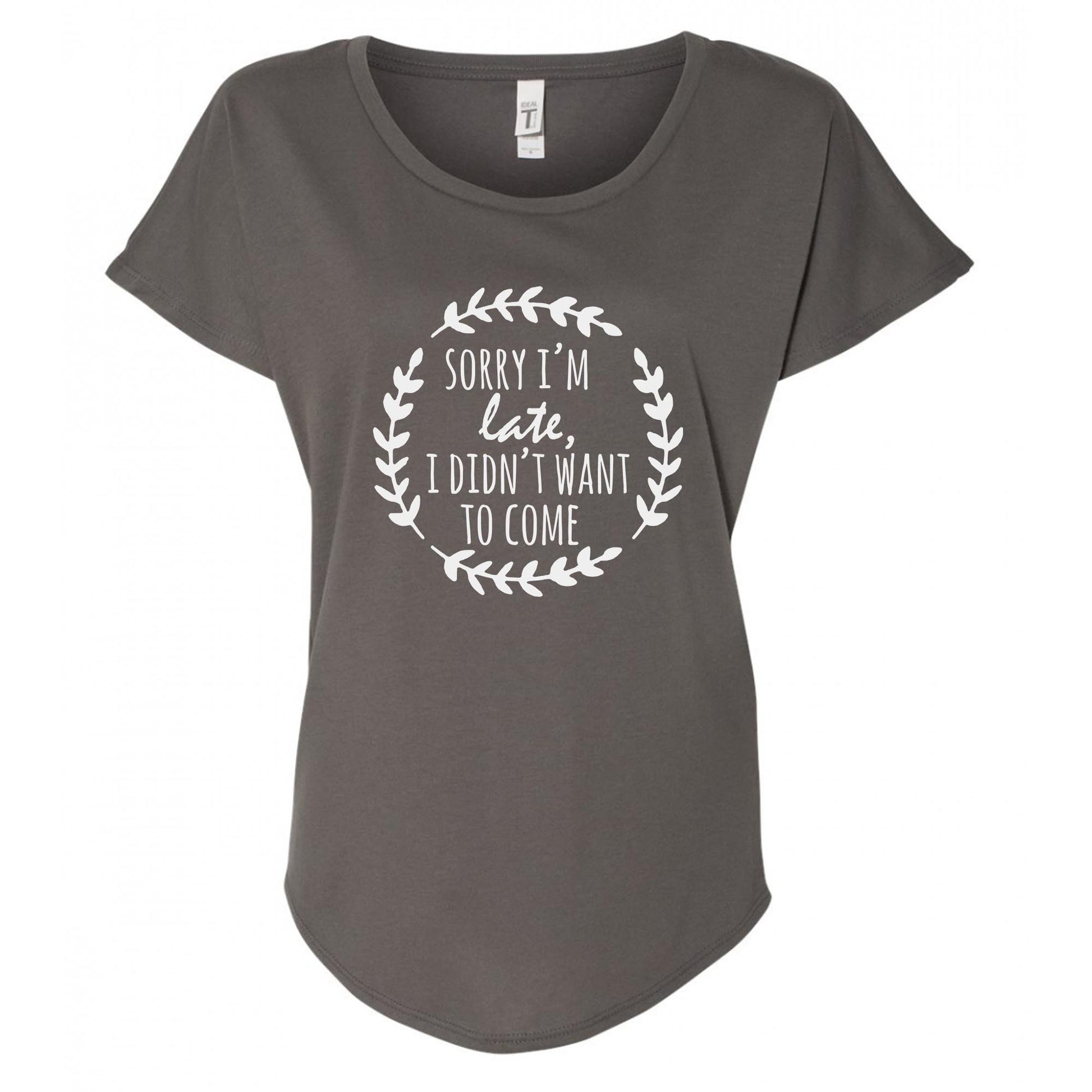 Sorry I'm Late I Didn't Want To Come - Ladies Ideal Dolman Tee - MoonlightMakers