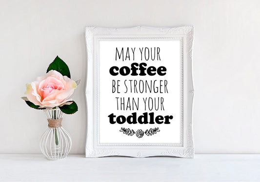 May Your Coffee Be Stronger Than Your Toddler - 8"x10" Wall Print - MoonlightMakers