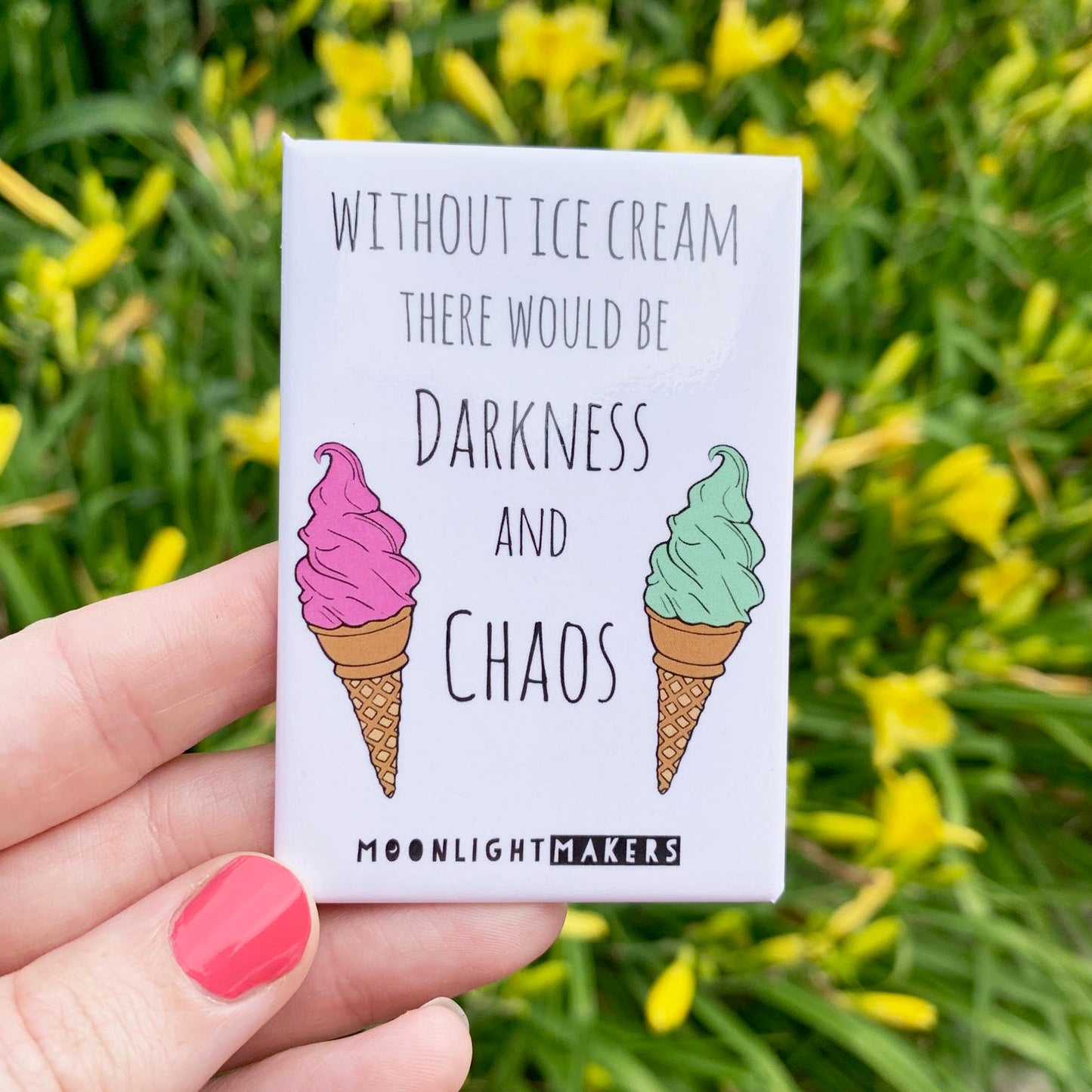 Without Ice Cream There Would Be Darkness And Chaos - Magnet - MoonlightMakers